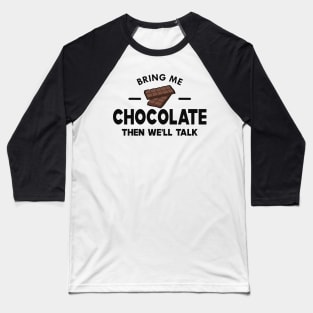 Chocolate - Bring me chocolate then we'll talk Baseball T-Shirt